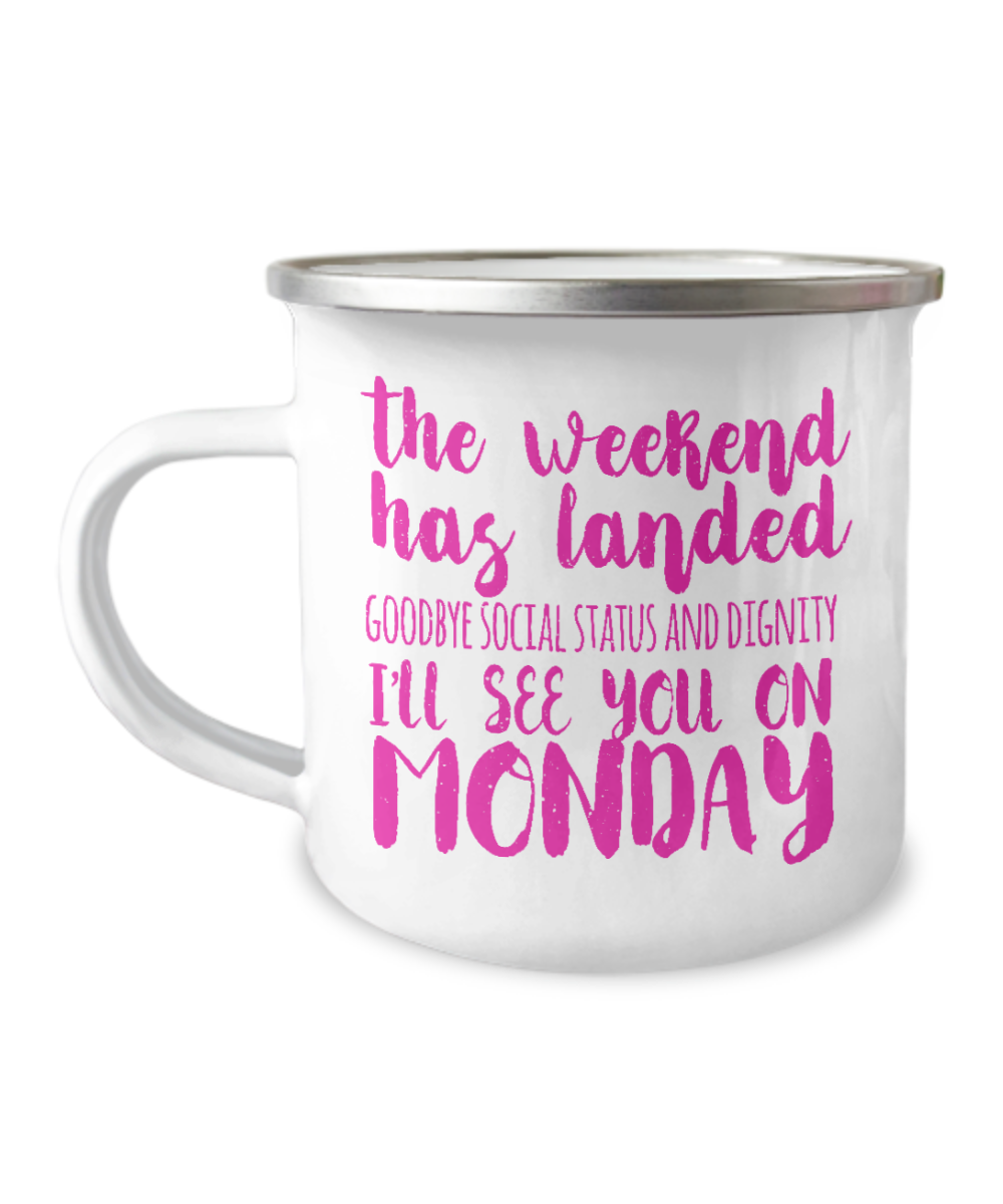 The Weekend Has Landed Goodbye Social Status And Dignity I'll See You On Monday-12 Oz Stainless Steel Enamel Finish White Camper Coffee Mug