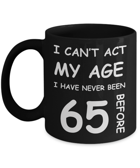 65th Birthday Gift for Women & Men - I can't act my Age, I have never been 65 Before - Black Porcelain Coffee 11 oz for Ladies & Gents - Born In 1955