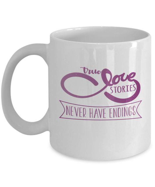 True love stories never have endings - Funny White Porcelain Coffee 11 oz