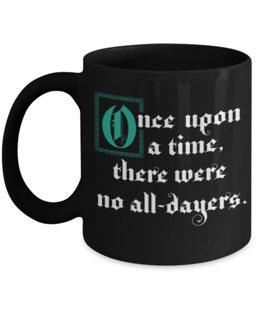 Funny coffee mugs , Once Upon A Time No All Dayers - Black Coffee Mug Porcelain Tea Cup 11 oz - Great Gift