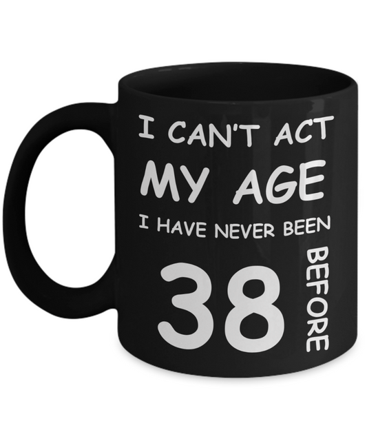 38th Birthday Gift for Women & Men - I can't act my Age, I have never been 38 Before - Black Porcelain Coffee 11 oz for Ladies & Gents - Born In 1982
