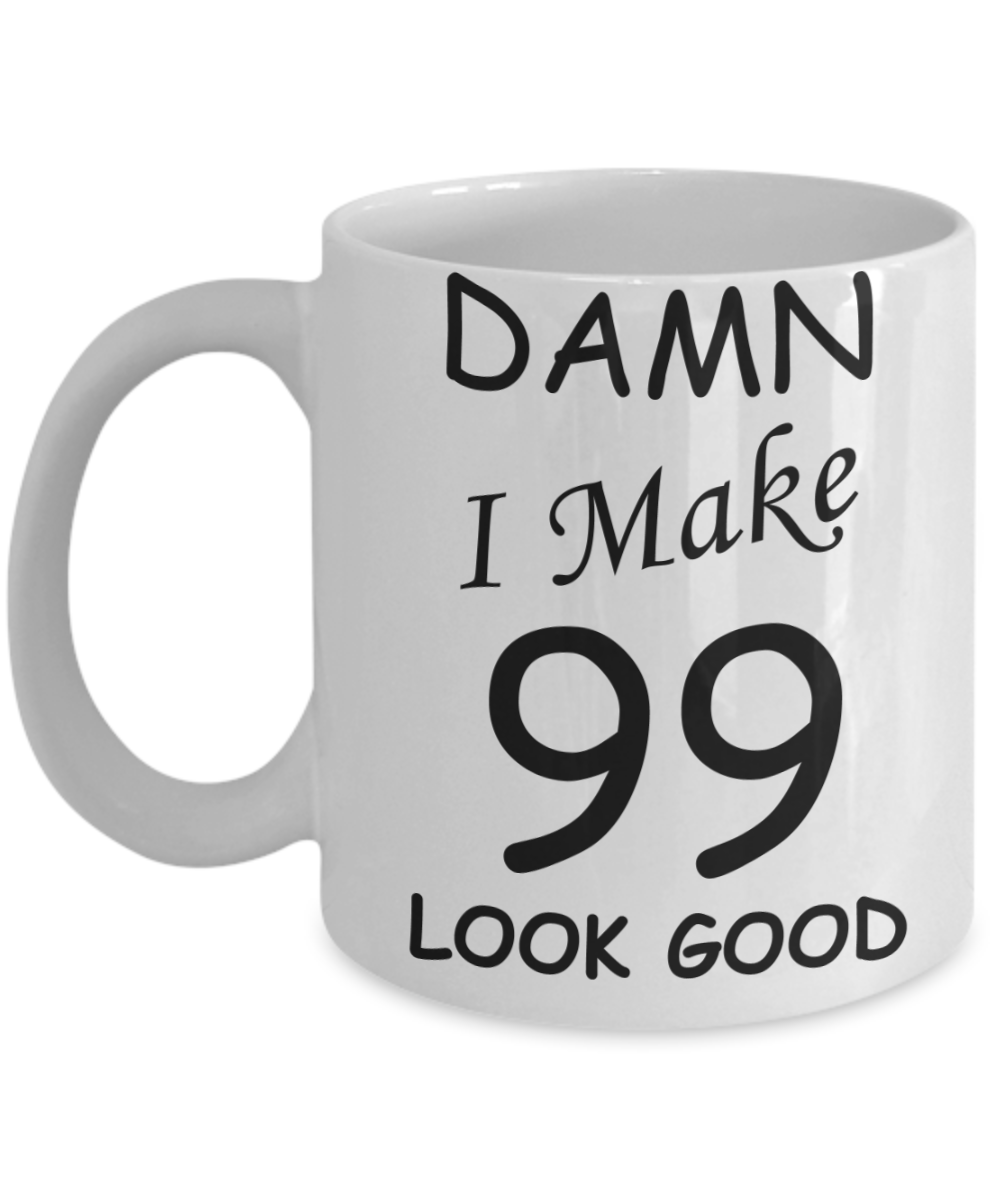 99th birthday Mugs for men/women - Damn I Make 99 Look Good, Born In 1921 Birthday Mugs - Funny White Porcelain Coffee 11 oz