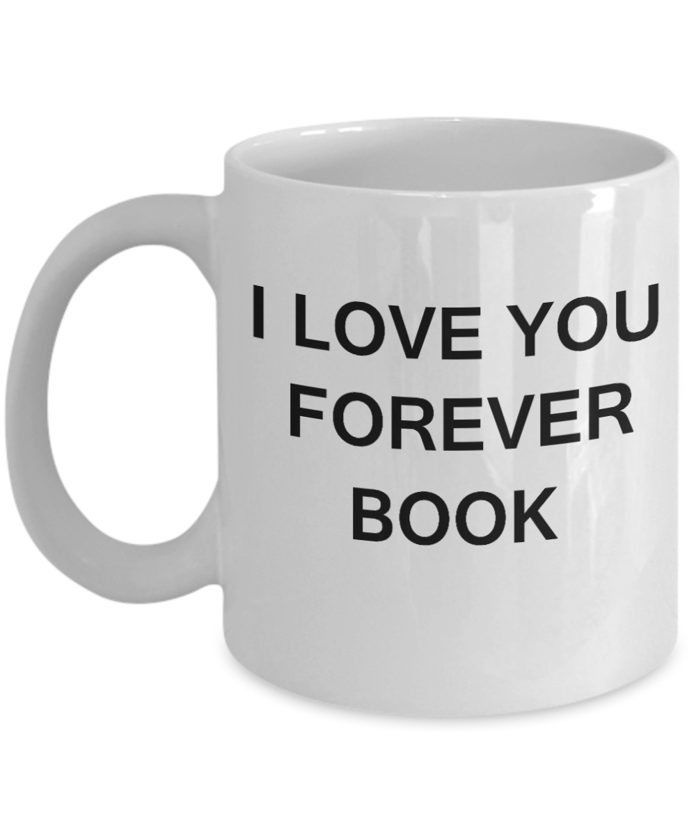 I Love You Forever Book funny mugs-Porcelain White Funny Coffee Mug & Gift Mugs 11 OZ