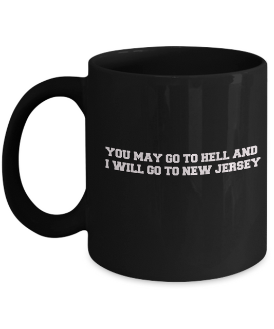 You may go to Hell and I will go to New Jersey Black Mugs -Black coffee mugs 11 oz