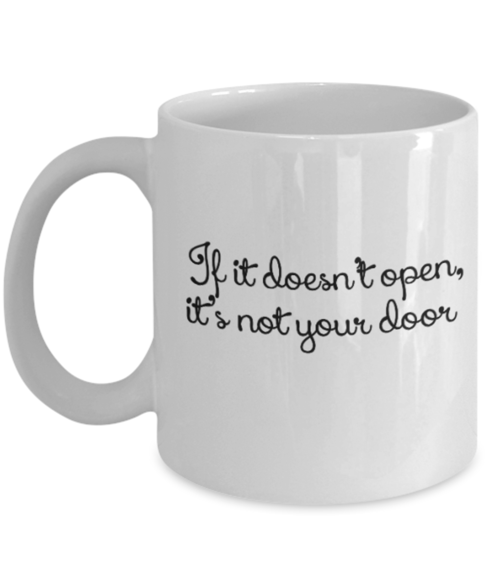 Positive mugs for women , If it doesn't open It's not your door - White Coffee Mug Tea Cup 11 oz Gift