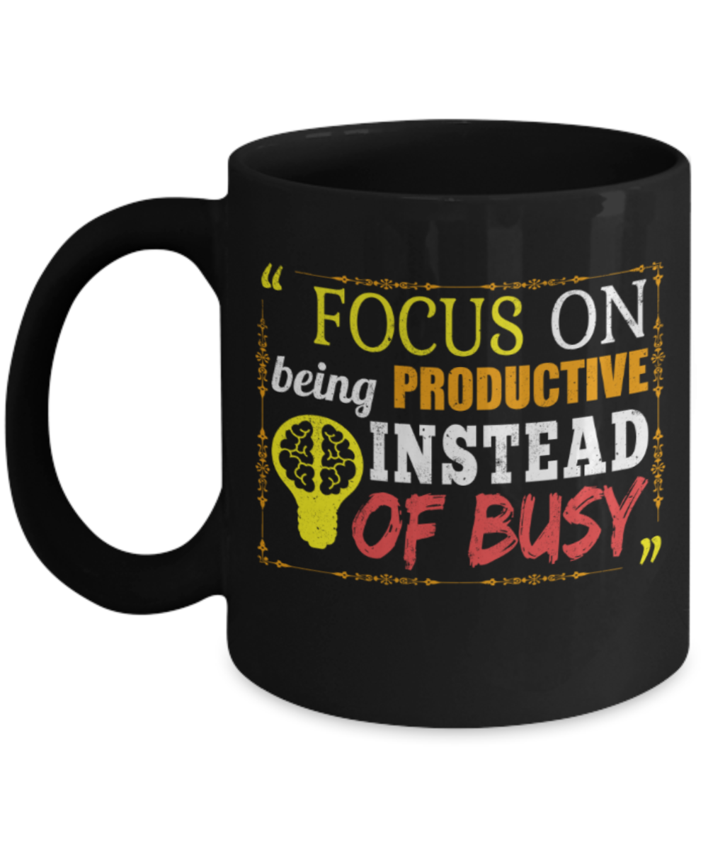 Success Lovers Mugs, Focus on being productive Instead of busy  - Funny Black Porcelain Coffee 11 oz