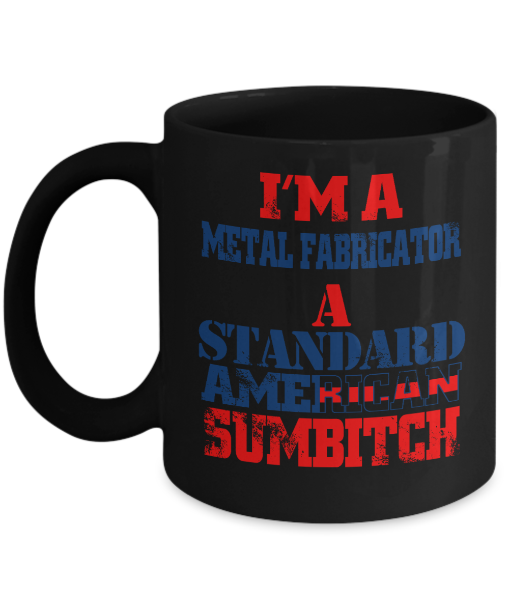 Best Blacksmith Gift Coffee mug, I'm a Metal Fabricator a Standard American Sumbitch-Black Porcelain Coffee Mug 11 oz for Blacksmith, Iron worker, Sheet, metal Worker