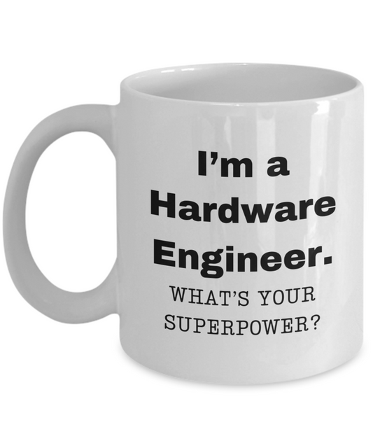 I am a Hardware Engineer, what is your super power, Hardware Engineer coffee mug, Birthday cup for Hardware Engineer -11 oz White ceramic mug