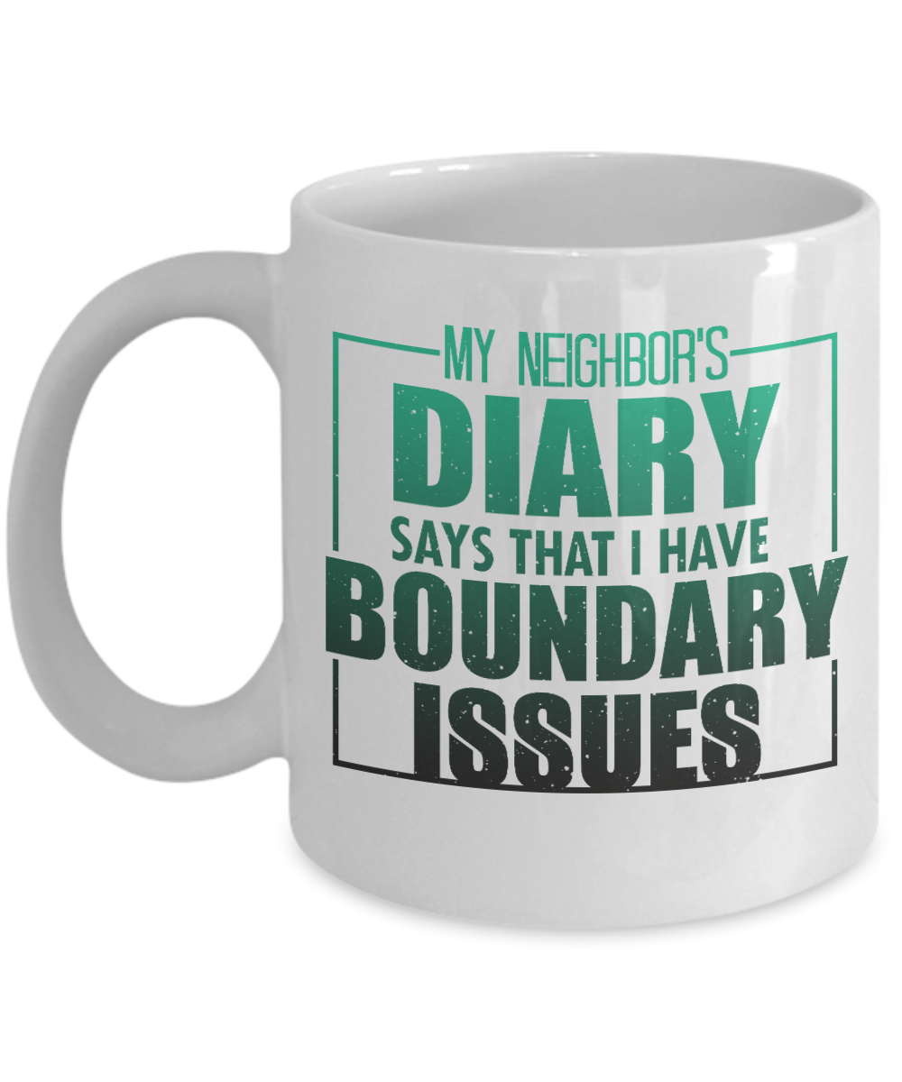 My Neighbor's Diary Says That I Have Boundary Issues- White Porcelain Coffee Mug 11 Oz Funny Quotes Coffee Mug
