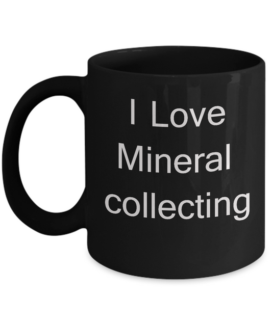 Funny Minerals & Gems Lovers Gifts - I Love Mineral Collecting Black coffee mugs 11 oz
