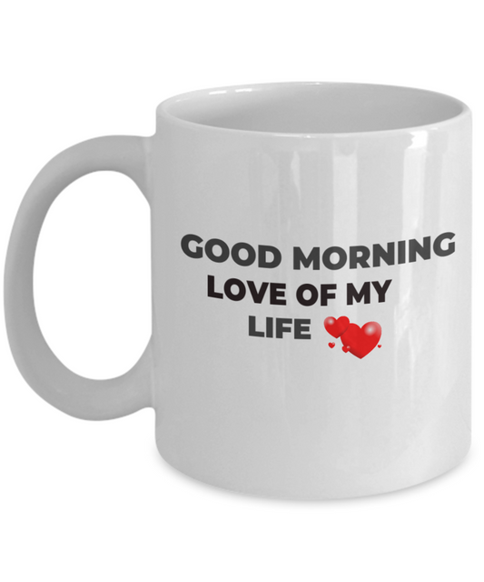 Good Morning Love of My Life Coffee Mug  - Funny Humor Ceramic 11 oz Coffee Mug Cup