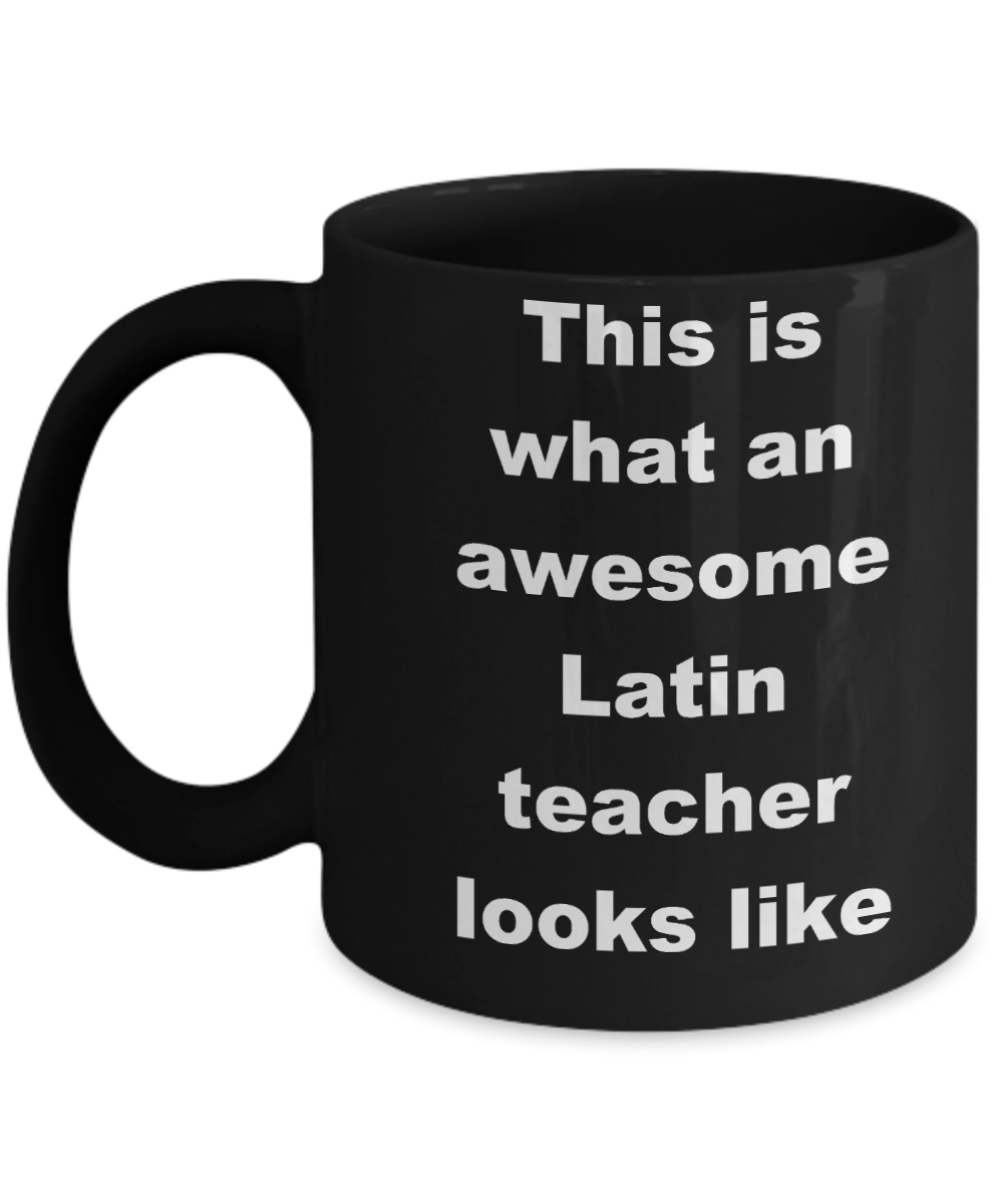 Latin teacher coffee mug - This is what an awesome Latin teacher looks like - Black Porcelain Coffee Cup,Premium 11 oz Funny Mugs Black coffee cup Gifts Ideas