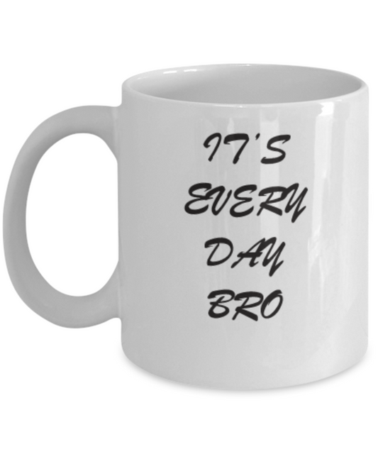 It's everyday bro funny coffee mugs for men Gift 11 OZ