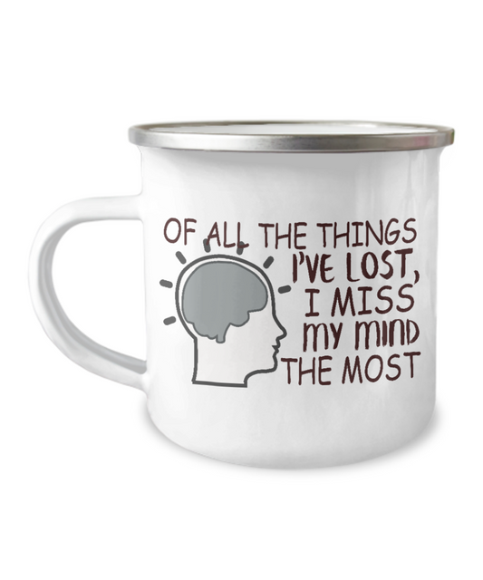 Of All The Things I've Lost I Miss My Mind The Most-12 Oz Stainless Steel Enamel Finish White Camper Coffee Mug