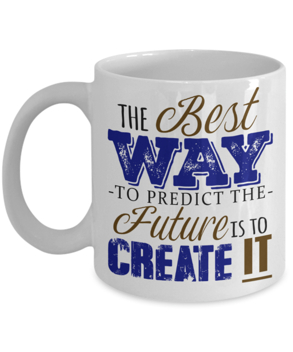 Success Lovers Mugs, The best way to predict the future is to create it - Funny White Porcelain Coffee 11 oz