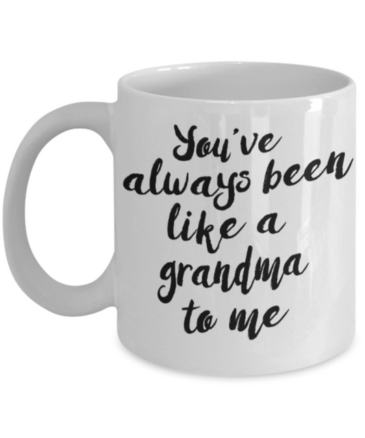 Grandma gift mugs, You've always been like a Grandma to me - Funny White Porcelain Coffee Mug Cute Ceramic Cup 11 oz