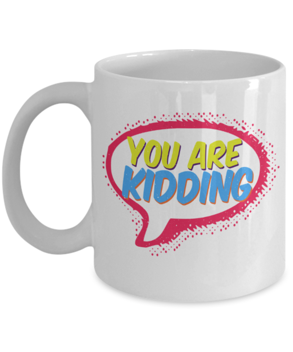 You are kidding - Funny White Porcelain Coffee 11 oz