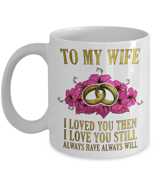 To my Wife, I love you Then Always will - Funny White Porcelain Coffee Mug Cute Ceramic Cup 11 oz
