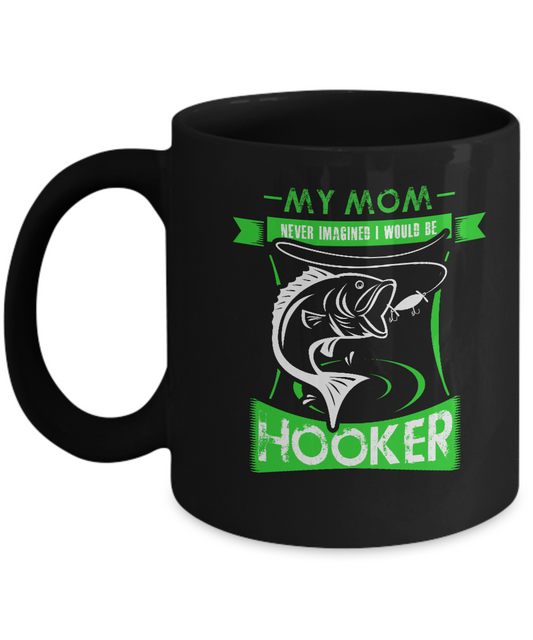 My mom never imagine I would be a Hooker Black Coffee Black coffee mugs 11 oz