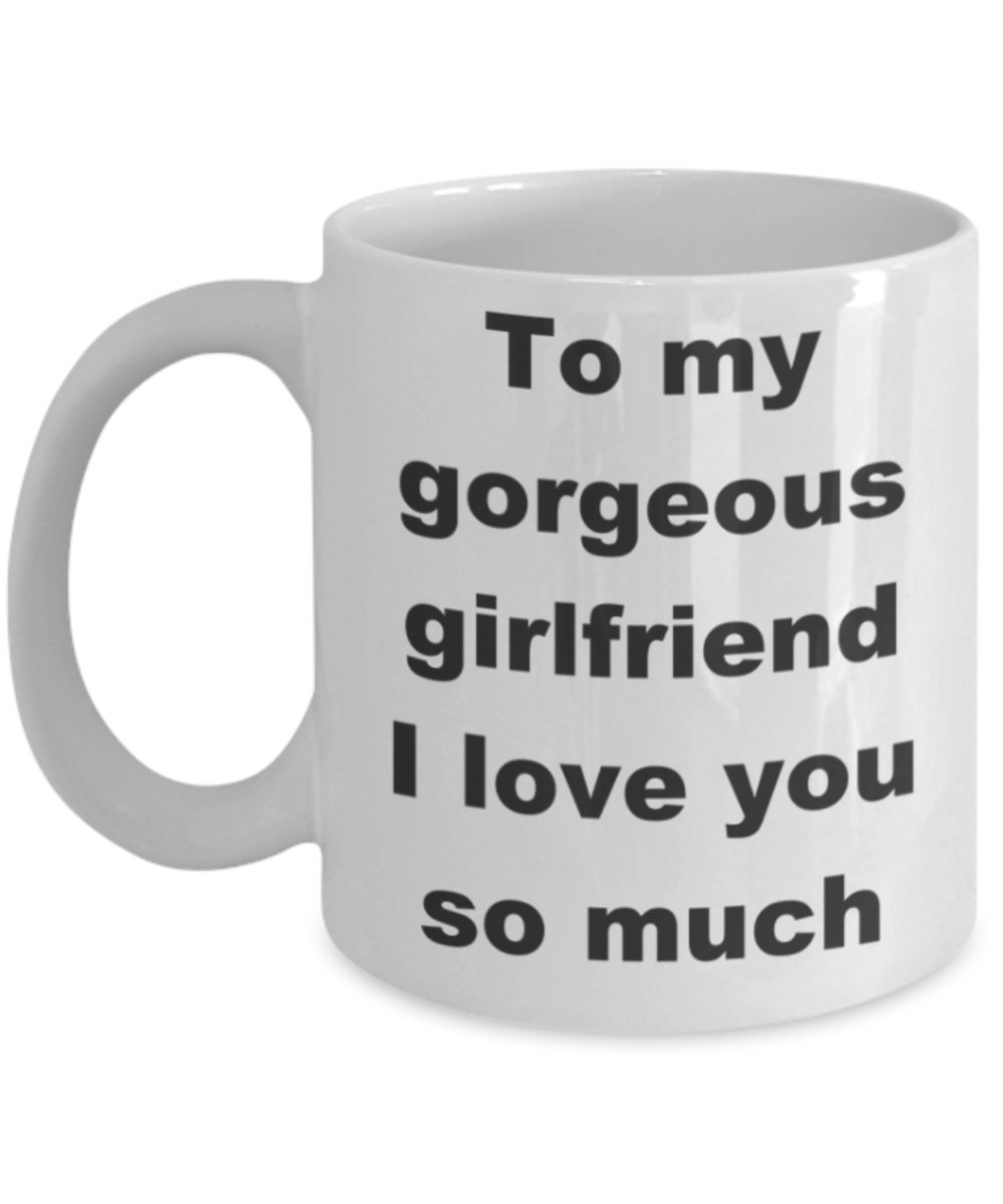 To my gorgeous girlfriend I love you so much - White Porcelain Coffee 11 oz