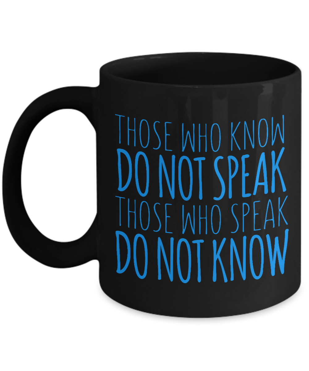 Those Who Know Do Not Speak Those Who Speak Do Not Know- Black Porcelain Coffee Mug 11 Oz Funny Quotes Coffee Mug