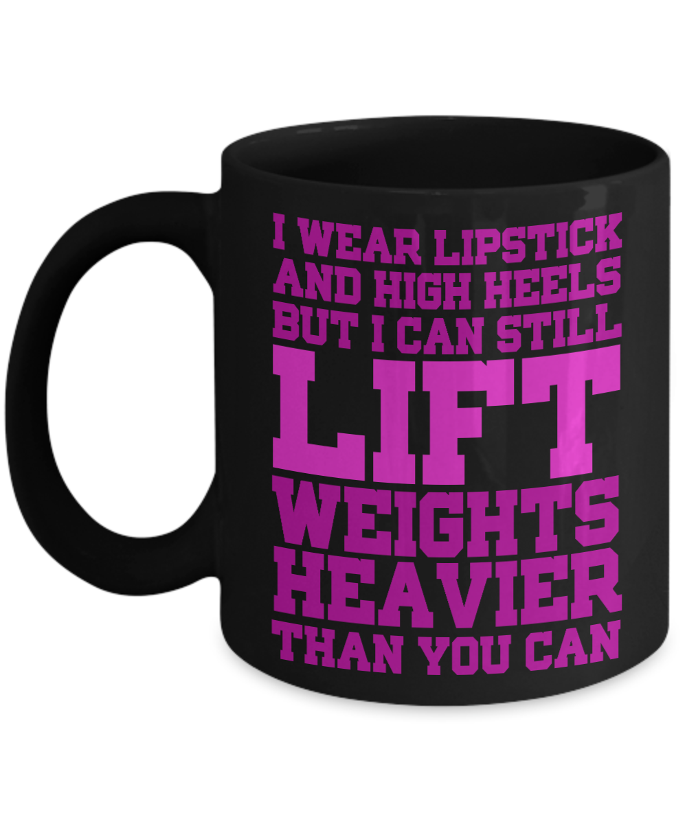 Keep Your Heels High Coffee Mug,I Wear Lipstick and High Heels But I Can Lift Weights Heavier Than You can-Black Porcelain Coffee Mug 11 oz