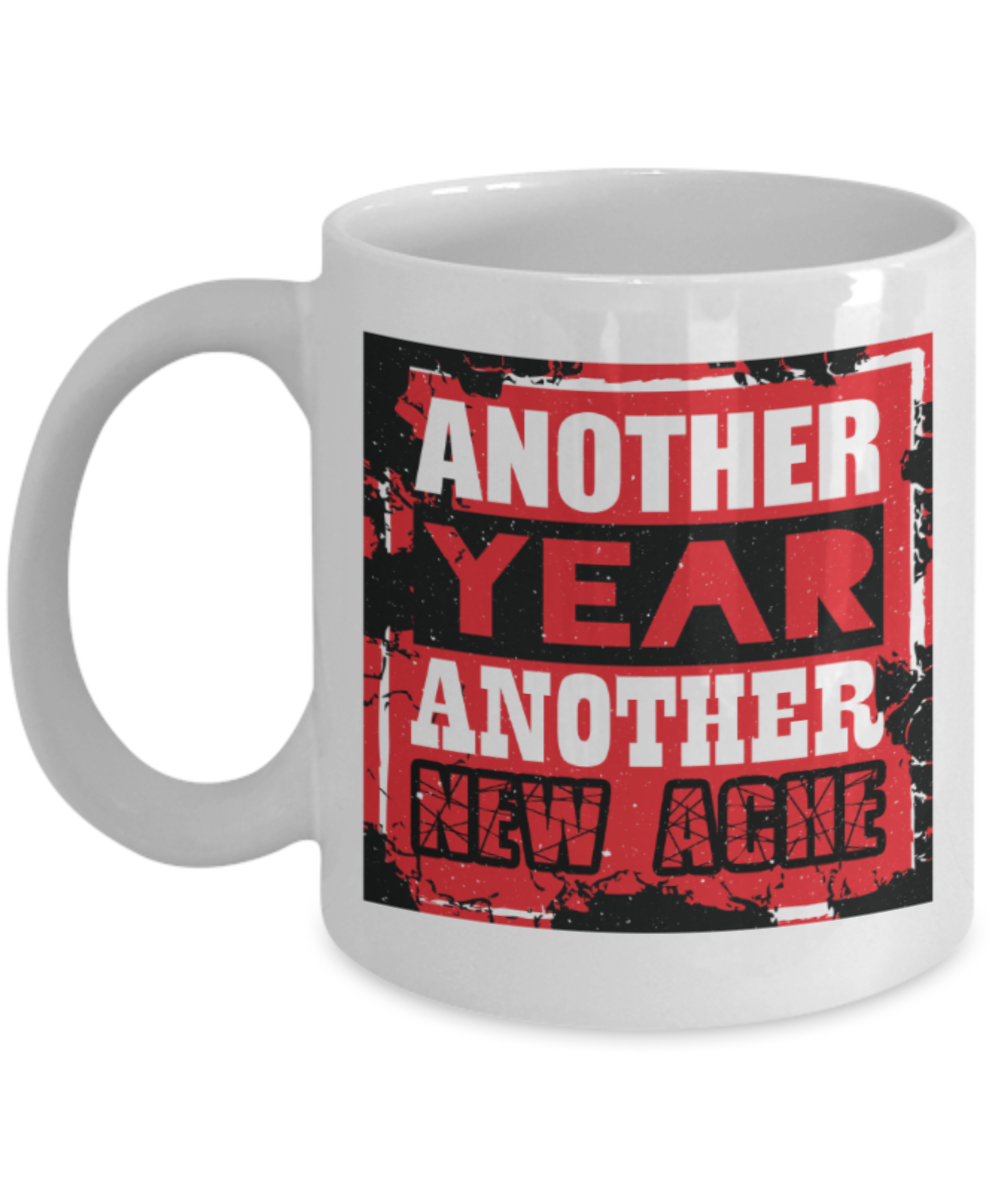 New Year Lovers Mugs, Another year Another new ache - Funny White Porcelain Coffee 11 oz