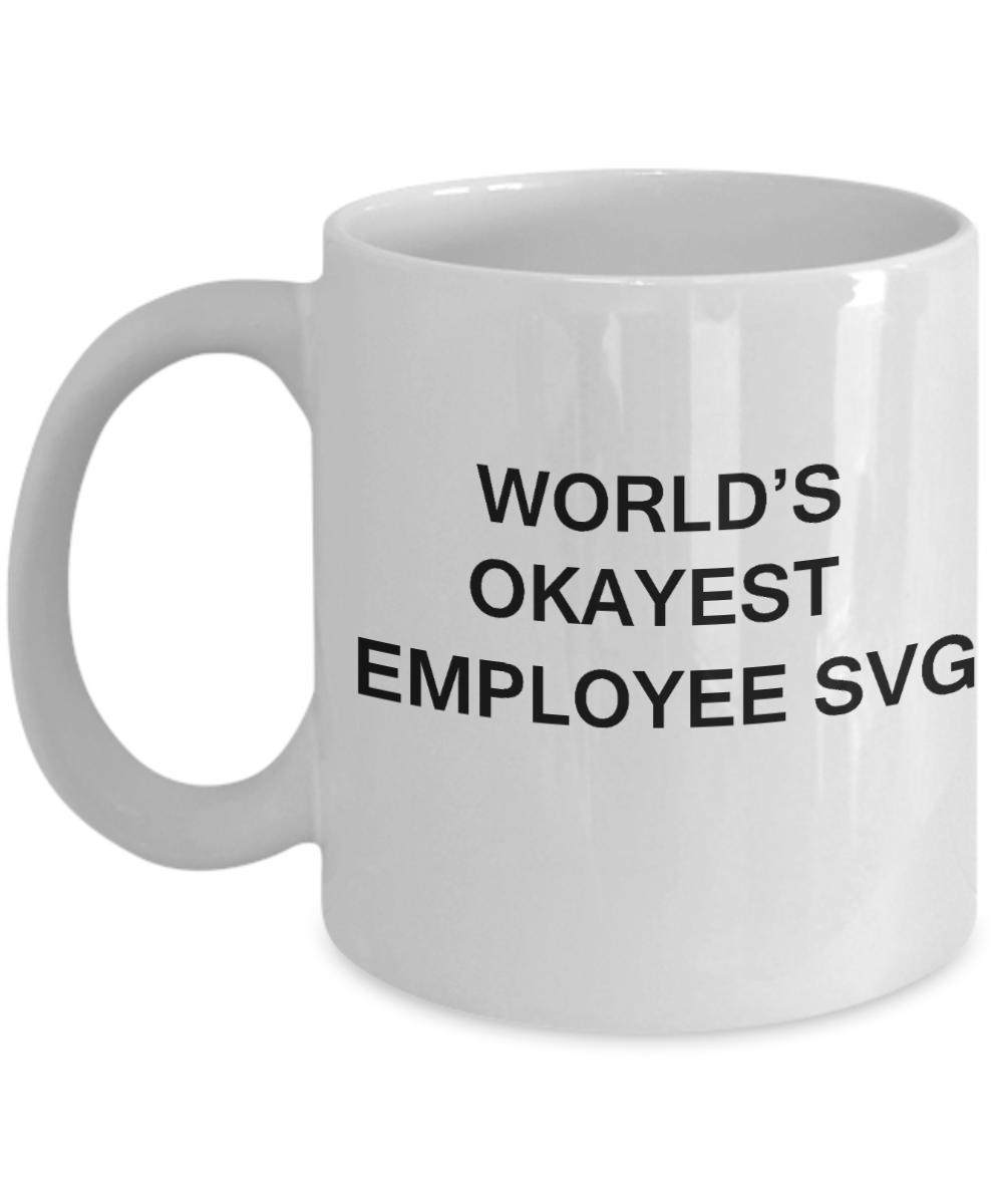 World's Okayest Employee Svg - Porcelain White Funny Coffee Mug & Coffee Cup Gifts 11 OZ - Funny Inspirational and sarcasm, Gifts Ideas