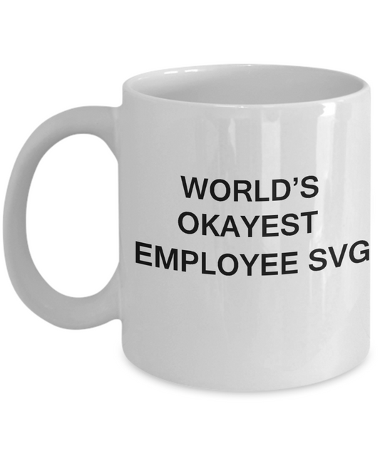 World's Okayest Employee Svg - Porcelain White Funny Coffee Mug & Coffee Cup Gifts 11 OZ - Funny Inspirational and sarcasm, Gifts Ideas