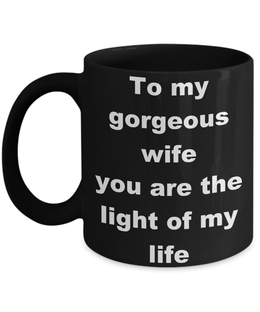 To my gorgeous wife coffee mug - To my gorgeous wife you are the light of my life - Black Porcelain Coffee Cup,Premium 11 oz Funny Mugs Black coffee cup Gifts Ideas