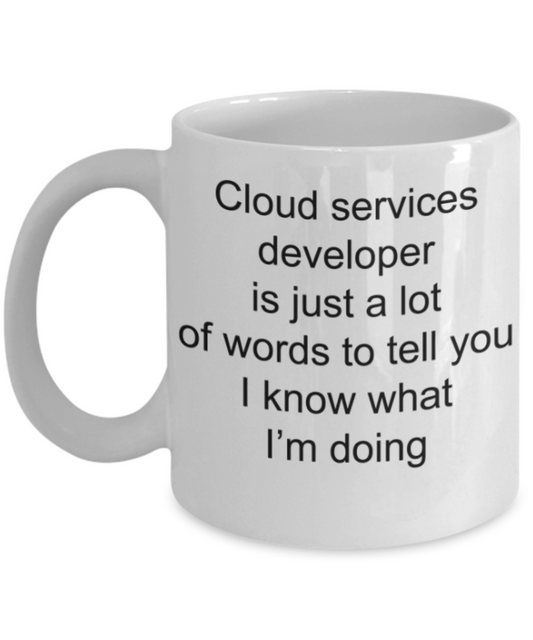 Funny mug, Cloud services developer knows what he is doing - Funny White Porcelain Coffee Mug Cute Ceramic Cup 11 oz
