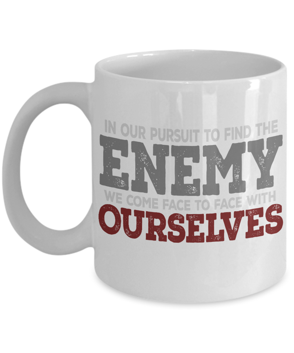 In Our Pursuit To Find The Enemy We Come Face To Face With Ourselves-White Porcelain Coffee Mug 11 Oz Funny Quotes Coffee Mug