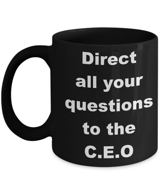 C.E.O - Direct all your questions to the C.E.O - Black Porcelain Coffee Cup,Premium 11 oz Funny Mugs Black coffee cup Gifts Ideas