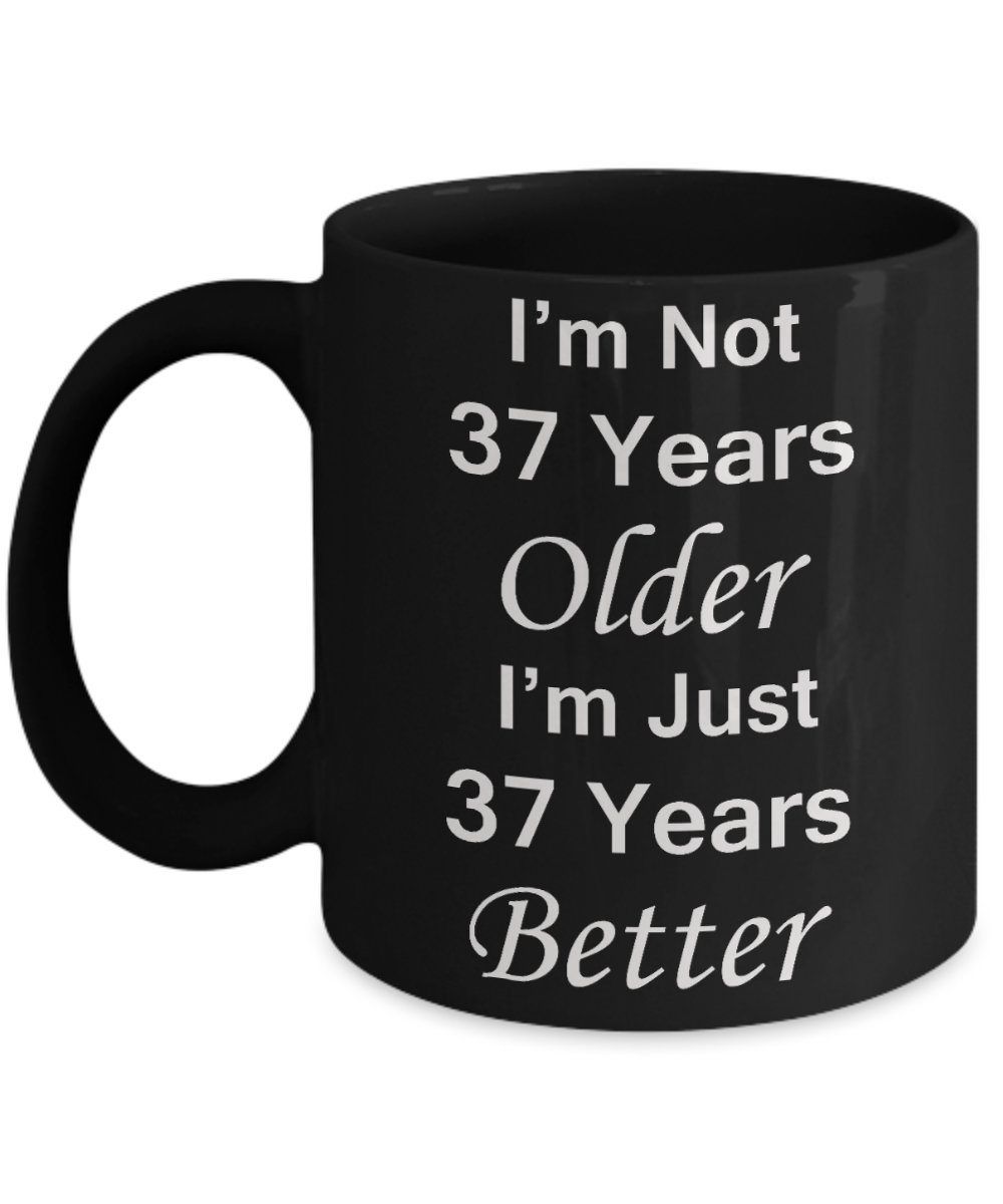 37th birthday gifts for women/men - I'm Not 37 Years Older I'm Just 37 Years Better - Best 37th Birthday Gifts for family Ceramic Cup Black, Funny Mugs Gift Ideas 11 Oz