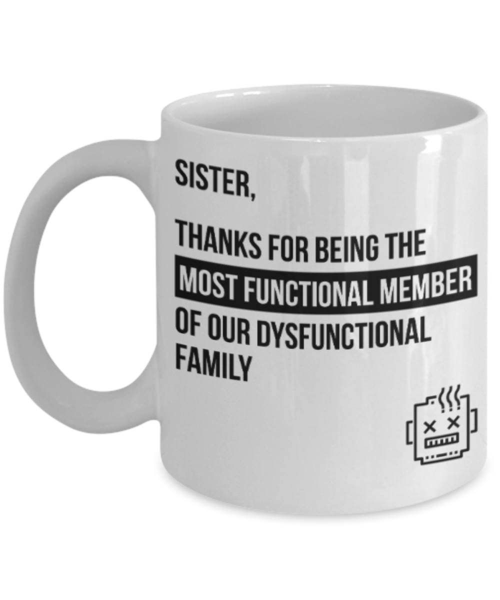 Sister gift mugs, Sister Thanks for being the most functional member of our dusfunctional family - Funny White Porcelain Coffee Mug Cute Ceramic Cup 11 oz