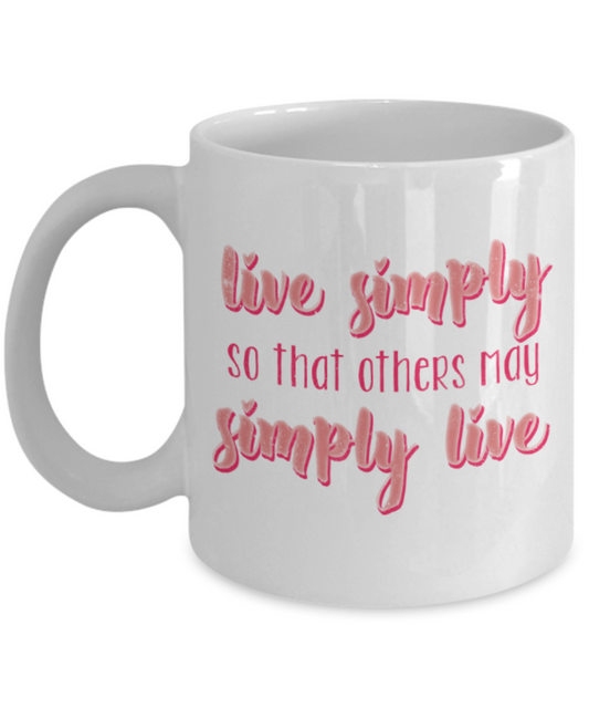 Live simply others may simply live - Funny White Porcelain Coffee 11 oz