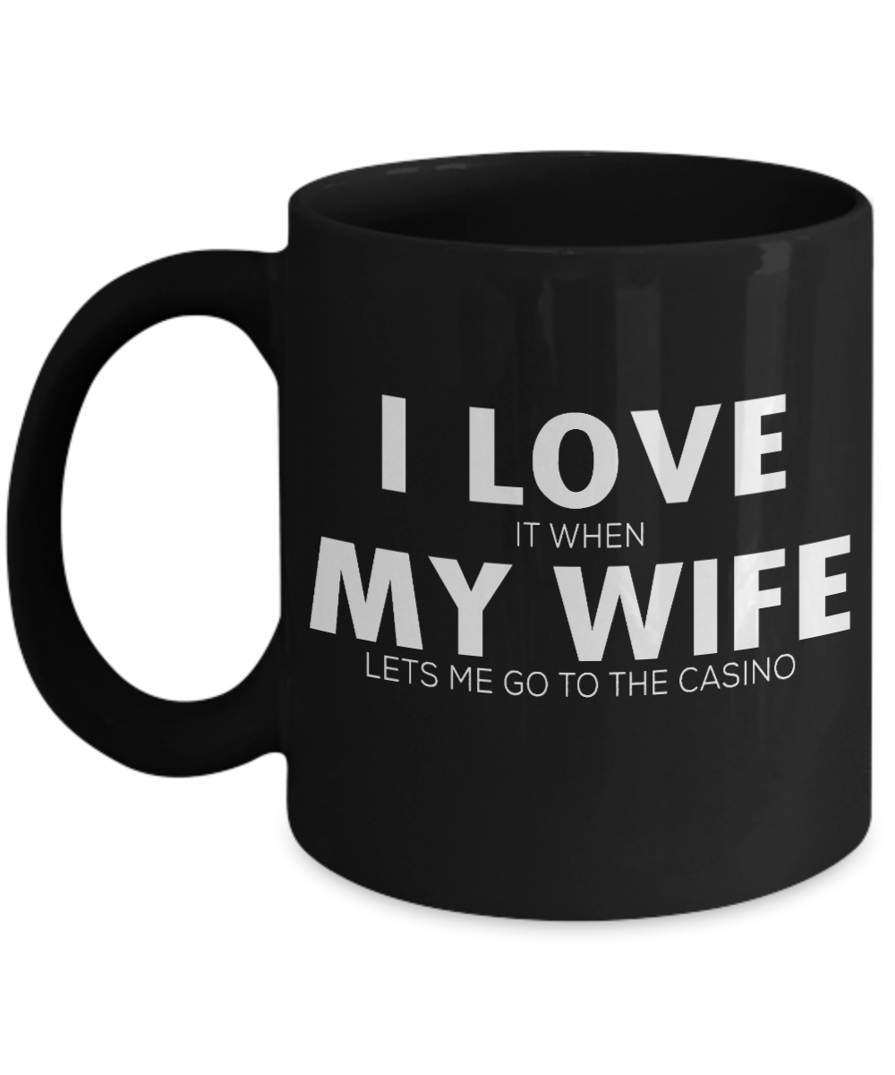 Gambler Coffee Mug, I Love My Wife When Let Me Go To Casino-Black Porcelain Coffee Mug 11 oz for card player, gambler, Casino, Gambling,Lover
