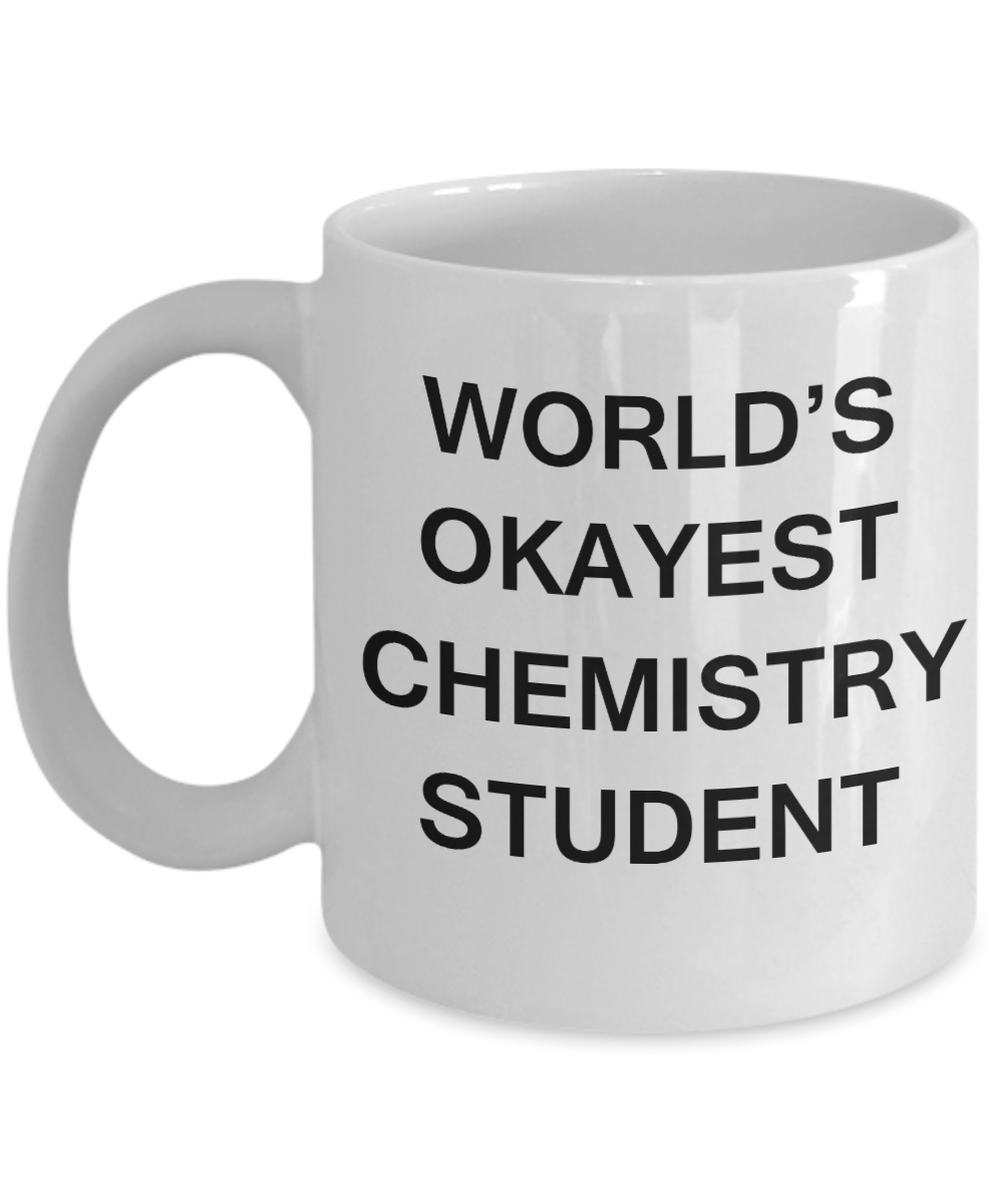 Gifts gor college students - World's Okayest Chemistry Student - Porcelain White Funny Coffee Mug & Gifts for Students 11 OZ - Funny Gifts Ideas