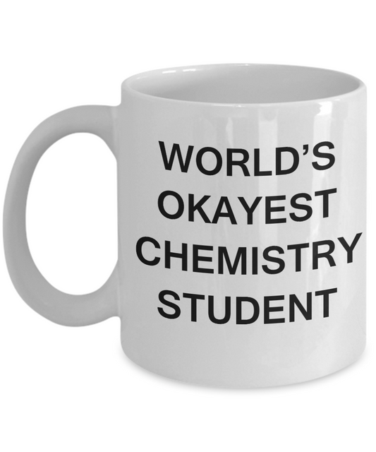 Gifts gor college students - World's Okayest Chemistry Student - Porcelain White Funny Coffee Mug & Gifts for Students 11 OZ - Funny Gifts Ideas