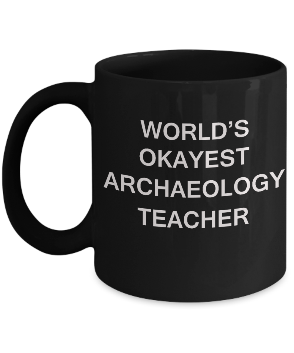 Gifts for cooperating teacher - World's Okayest Archaeology Teacher - Porcelain Black Funny Coffee Mug & Gifts for Teachers 11 OZ - Funny Gifts Ideas