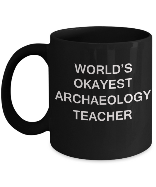 Gifts for cooperating teacher - World's Okayest Archaeology Teacher - Porcelain Black Funny Coffee Mug & Gifts for Teachers 11 OZ - Funny Gifts Ideas