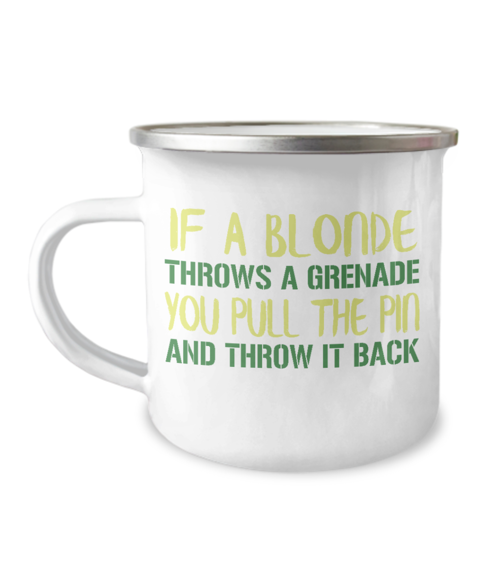 If A Blonde Throws A Grenade You Pull The Pin And Throw It Back-12 Oz Stainless Steel Enamel Finish White Camper Coffee Mug