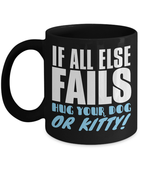 Dog Lover Coffee Mug, If All Else Fails Hug Your Dog Or Kitty - Black Porcelain Coffee Mug 11 Oz