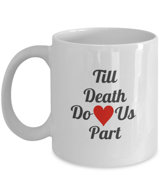 Till Death Do Us Part Coffee Mug 11 oz - Makes a perfect gift for White coffee mugs 11 oz