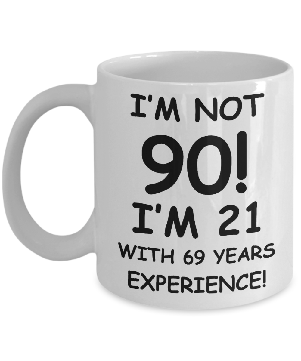 90th birthday mug gifts , I'm not 90, I'm 21 with 69 Years Experience - White Coffee Mug Tea Cup 11 oz Gift