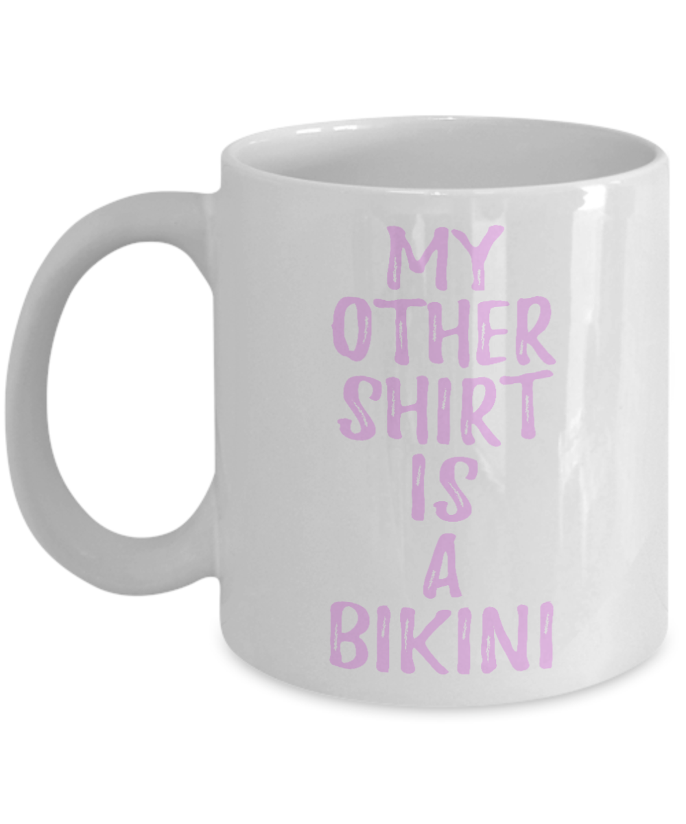 Bikini Girl Coffee Mug, My Other Shirt Is A Bikini-White Porcelain Coffee Mug 11 oz For Daughter,Teen,Women, Girlfriend