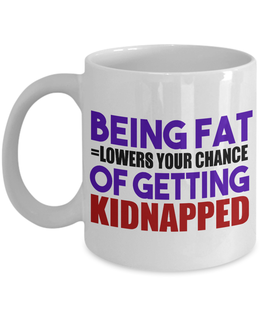 Being Fat Lowers Your Chance Of Getting Kidnapped-White Porcelain Coffee Mug 11 Oz Funny Quotes Coffee Mug