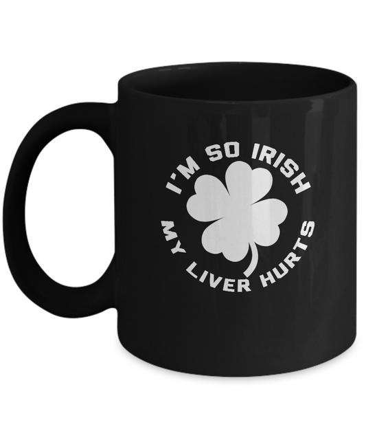 I'm so Irish My liver Hurts | coffee mugs for Irish people Ireland Black coffee mugs 11 oz