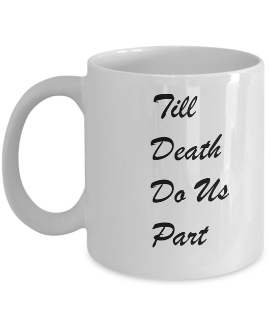 Till Death Do Us Part -  11oz Sarcastic Romantic Love Gift For Valentine's Day