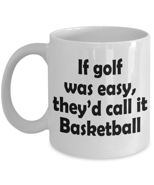 Funny Golfing Gift Coffee mug, If Golf Was Easy, They'd Call It Basketball-White Porcelain Coffee Mug 11 oz For Father,Brother,Friend,Golfer,Golfing cup